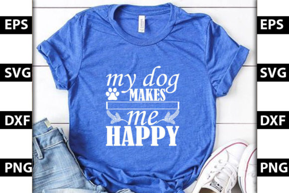 Dog Design, My Dog Makes Me Happy
